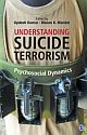 Understanding Suicide Terrorism :  Psychosocial Dynamics 