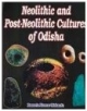 Neolithic and Post Neolithic Cultures of Odisha