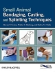 Small Animal Bandaging, Casting, And Splinting Techniques (Pb 2011)