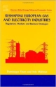 Reshaping European Gas And Electricity Industries: Regulation, Markets
