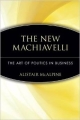 The New Machiavelli: The Art Of Politics In Business