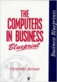The Computers In Business Blueprint(Business Blueprints)