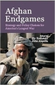 Afghan Endgames: Strategy and Policy Choices for America`s Longest War