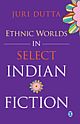 Ethnic Worlds in Select Indian Fiction