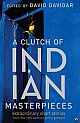 A Clutch of Indian Masterpieces: Extraordinary Short Stories from the 19th Century to the Present