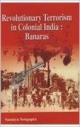 Revolutionary Terrorism In Colonial India Banaras