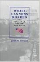 While Cannons Roared The Civil War Behind The Lines 