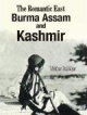 The Romantic East Burma Assam And Kashmir