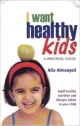 I WANT HEALTHY KIDS A PRACTICAL GUIDE
