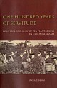 One Hundred Years Of Servitude: Political Economy Of Tea Plantations In Colonial Assam 