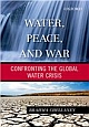 Water, Peace, and War: Confronting the Global Water Crisis