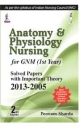 ANATOMY & PHYSIOLOGY NURSING FOR GNM (1ST YEAR) SOLVED PAPERS WITH IMPORTANT THEORY 2013-2005(2/E)