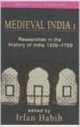 Medieval India I: Researches in the History of India 1200-1750