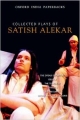 Collected Plays of Satish Alekar: The Dread Departure / Deluge / the Terrorist / Dynasts / Begum Barve / Mickey and the Memsahib