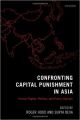 Confronting Capital Punishment in Asia: Human Rights, Politics and Public Opinion