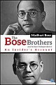 The Bose Brothers and Indian Independence :  An Insider`s Account 