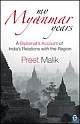 My Myanmar Years : A Diplomat`s Account of India`s Relations with the Region 