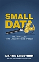 Small Data : The Tiny Clues That Uncover Huge Trends