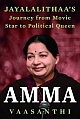 Amma: Jayalalithaa`s Journey from Movie Star to Political Queen