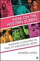 India on the Western Screen : Imaging a Country in Film, TV, and Digital Media