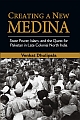 Creating a New Medina : State Power, Islam, and the Quest for Pakistan in Late Colonial North India