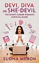 Devi, Diva or She-devil : The smart career woman`s survival guide