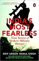 India`s Most Fearless: True Stories of Modern Military Heroes