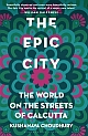 The Epic City : The World on the Streets of Calcutta