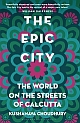 The Epic City : The World on the Streets of Calcutta
