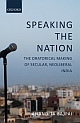 Speaking the Nation : The Oratorical Making of Secular, Neoliberal India