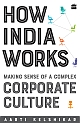 How India Works : Making Sense of a Complex Corporate Culture