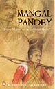 Mangal Pandey: Brave Martyr or Accidental Hero?