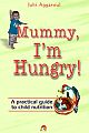  Mummy, I`m Hungry!  -A practical guide to child nutrition