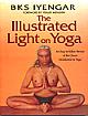 The Illustrated Light On Yoga : An Easy-to-Follow Version Of The Classic Introduction To Yoga