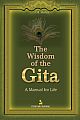  The Wisdom of the Gita -  A manual for life