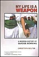 My Life Is A Weapon : A Modern History Of Suicide Bombing