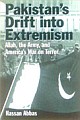 PAKISTAN`S DRIFT INTO EXTREMISM - Allah, the Army, and America`s War on Terror