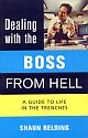 Dealing With the Boss From Hell : A Guide to Life in the Trenches