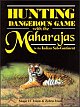 Hunting Dangerous Game with The Maharajas in The Indian Sub-Continent