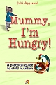  Mummy, I`m Hungry! :  A practical guide to child nutrition